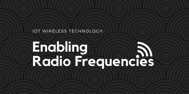 IoT Wireless Technology: Enabling Radio Frequencies