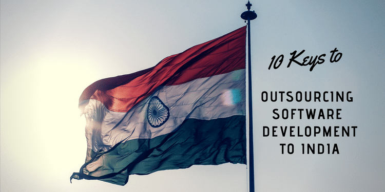 10 Keys to Outsourcing Software Development to India 10 Keys to Outsourcing Software Development to India