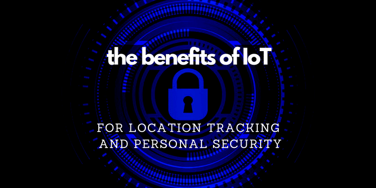 The Benefits of IoT for Location Tracking and Personal Security