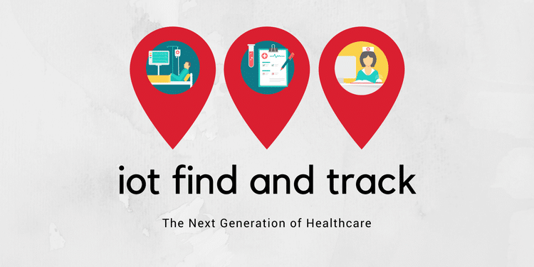 IoT Find and Track: The Next Generation Of Healthcare