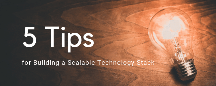 5 Tips For Building a Scalable Technology Stack