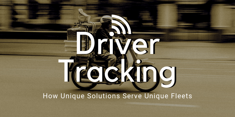 Driver Tracking How Unique Solutions Serve Unique Fleets